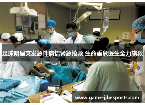 足球明星突发急性病情紧急抢救 生命垂危医生全力施救