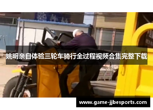 姚明亲自体验三轮车骑行全过程视频合集完整下载