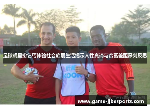 足球明星扮乞丐体验社会底层生活揭示人性真谛与贫富差距深刻反思