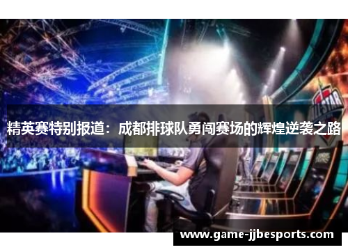精英赛特别报道：成都排球队勇闯赛场的辉煌逆袭之路
