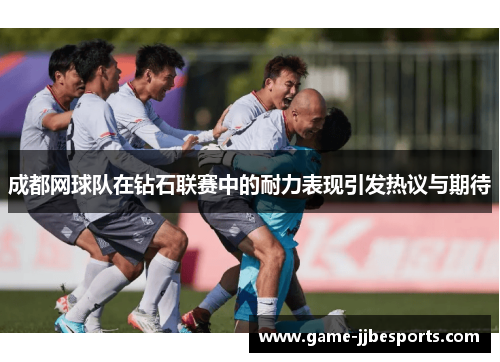 成都网球队在钻石联赛中的耐力表现引发热议与期待