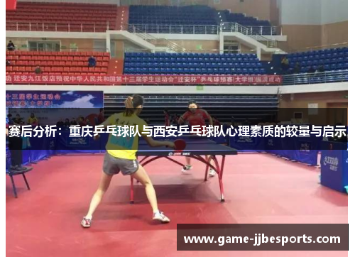 赛后分析：重庆乒乓球队与西安乒乓球队心理素质的较量与启示