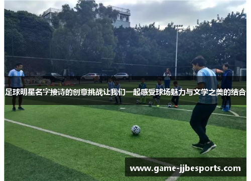 足球明星名字接诗的创意挑战让我们一起感受球场魅力与文学之美的结合