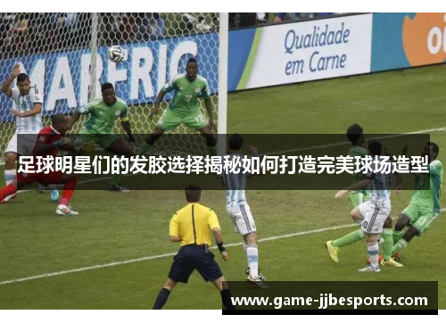 足球明星们的发胶选择揭秘如何打造完美球场造型