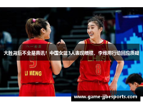 大胜背后不全是喜讯！中国女篮3人表现糟糕，李缘用行动回应质疑
