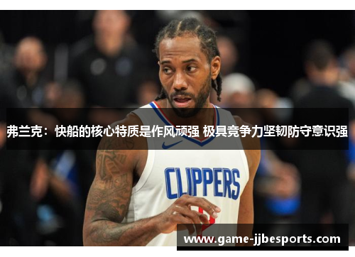 弗兰克：快船的核心特质是作风顽强 极具竞争力坚韧防守意识强