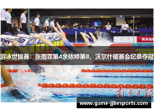 游泳世锦赛：张雨霏第4余依婷第8，沃尔什破赛会纪录夺冠